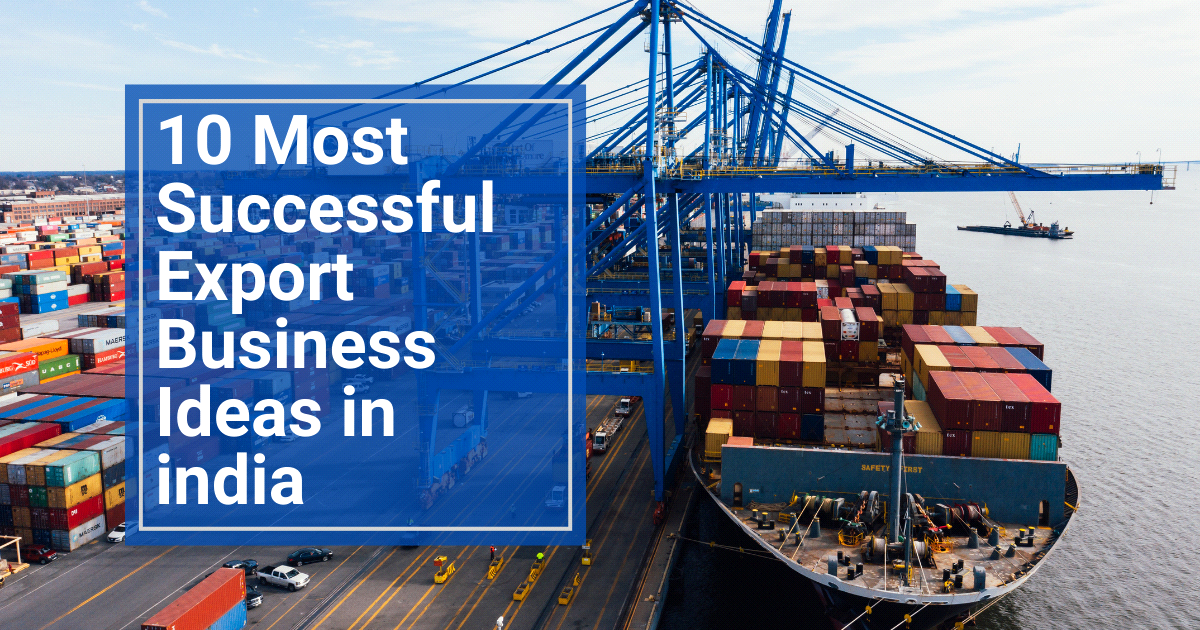 Top 10 Most Successful Export Business Ideas in India